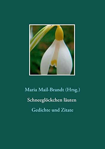 Schneeglöckchen läuten – Gedichte und Zitate: Literarische Zitate, Textauszüge und Gedichte vo... Schneeglöckchen läuten – Gedichte und Zitate: Literarische Zitate, Textauszüge und Gedichte vo...