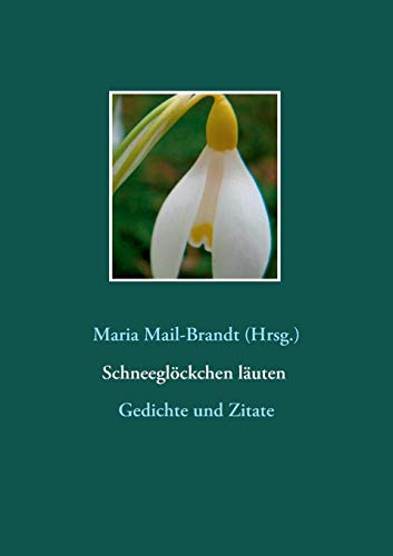 Schneeglöckchen läuten – Gedichte und Zitate: Literarische Zitate, Textauszüge und Gedichte von Hans Christian Andersen über Johann Wolfgang von ... mit Farbfotos besonderer Galanthus-Sorten Schneeglöckchen läuten – Gedichte und Zitate: Literarische Zitate, Textauszüge und Gedichte von Hans Christian Andersen über Johann Wolfgang von ... mit Farbfotos besonderer Galanthus-Sorten