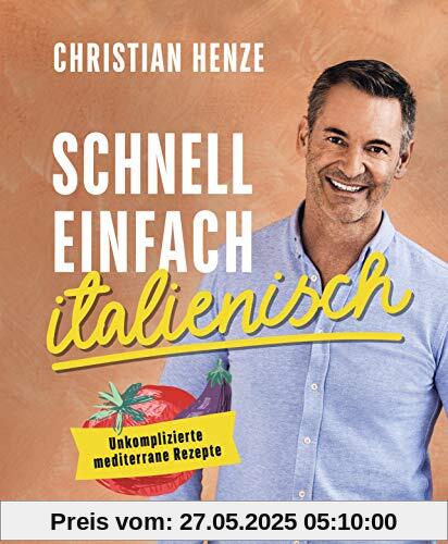 Schnell, einfach, italienisch: Unkomplizierte mediterrane Rezepte