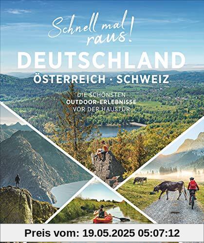 Schnell mal raus! Deutschland, Österreich und die Schweiz. Die schönsten Outdoor-Erlebnisse vor der Haustür. Beste Ausflüge für Urlaub und viele Wochenenden.