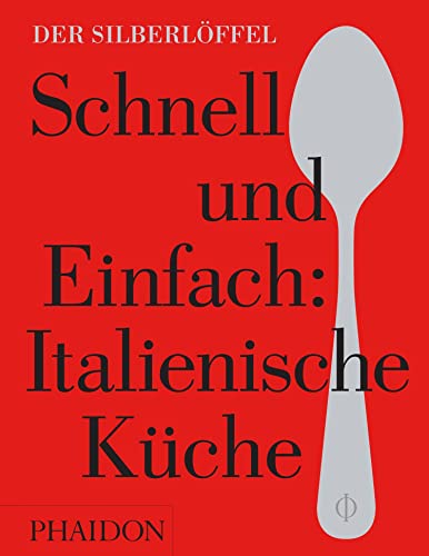 Schnell & Einfach. Italienische Küche: Der Silberlöffel von PHAIDON