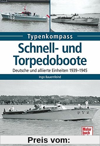 Schnell- und Torpedoboote: Deutsche und alliierte Einheiten 1939-1945 (Typenkompass)