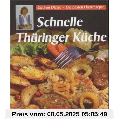 Schnelle Thüringer Küche: Noch mehr leichte Rezepte zum Kochen und Backen