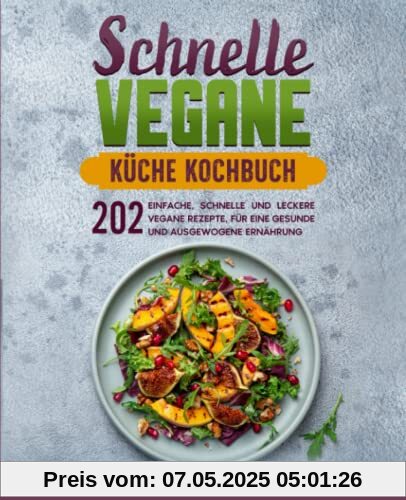 Schnelle vegane Küche Kochbuch: 202 einfache, schnelle und leckere vegane Rezepte, für eine gesunde und ausgewogene Ernährung Schnelle vegane Küche Kochbuch: 202 einfache, schnelle und leckere vegane Rezepte, für eine gesunde und ausgewogene Ernährung