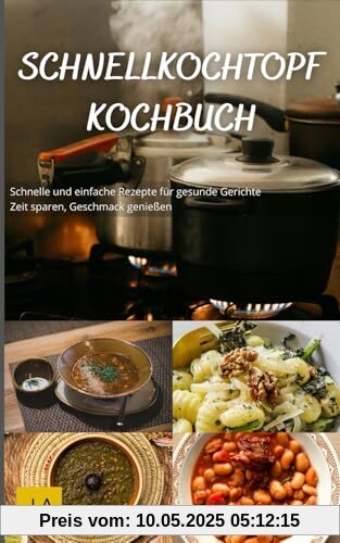 Schnellkochtopf Kochbuch: Schnelle und einfache Rezepte für gesunde Gerichte - Zeit sparen, Geschmack genießen Schnellkochtopf Kochbuch: Schnelle und einfache Rezepte für gesunde Gerichte - Zeit sparen, Geschmack genießen