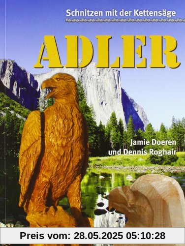 Schnitzen mit der Kettensäge: Adler: Vom Baumstumpf zum Adler in Schritt-für-Schritt-Anleitungen