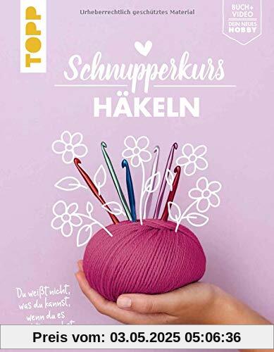 Schnupperkurs - Häkeln: Du weißt nicht, was du kannst, wenn du es nicht versuchst. Buch + Video = dein neues Hobby