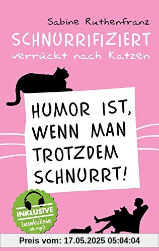 Schnurrifiziert - verrückt nach Katzen: Humor ist, wenn man trotzdem schnurrt!