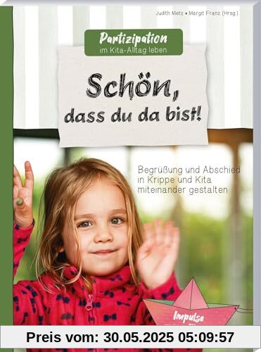 Schön, dass du da bist!: Begrüßung und Abschied in Krippe und Kita miteinander gestalten (Partizipation im Kita-Alltag leben)