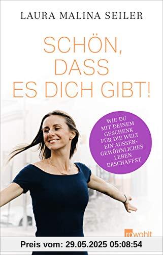 Schön, dass es dich gibt!: Wie du mit deinem Geschenk für die Welt ein außergewöhnliches Leben erschaffst