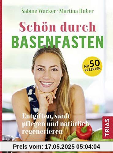 Schön durch Basenfasten: Entlasten, sanft pflegen und natürlich regenerieren