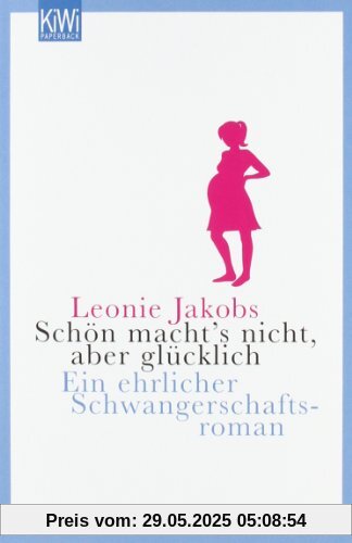 Schön macht's nicht, aber glücklich: Eine ehrlicher Schwangerschaftsroman: Ein ehrlicher Schwangerschaftsroman