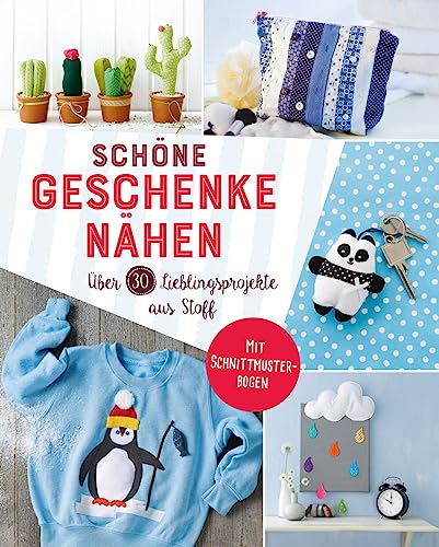 Schöne Geschenke nähen. Über 30 Lieblingsprojekte aus Stoff: Mit Schnittmuster-Bogen