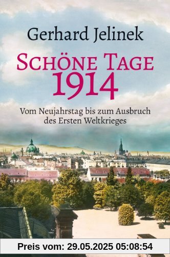 Schöne Tage. 1914, Vom Neujahrstag bis zum Ausbruch des Ersten Weltkrieges Schöne Tage. 1914, Vom Neujahrstag bis zum Ausbruch des Ersten Weltkrieges