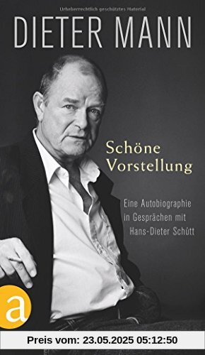 Schöne Vorstellung: Eine Autobiographie in Gesprächen mit Hans-Dieter Schütt