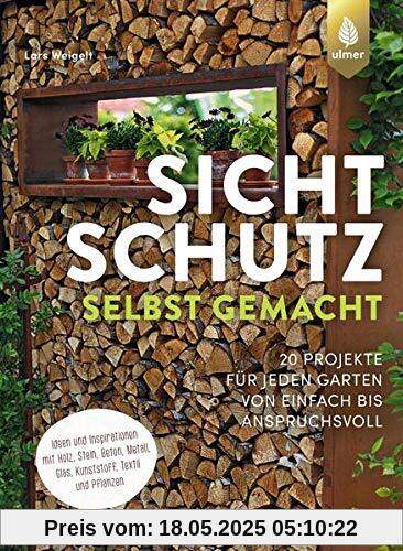Schöner Sichtschutz selbst gemacht: 20 Projekte für jeden Garten von einfach bis anspruchsvoll. Ideen und Inspirationen mit Holz, Stein, Beton, Metall, Glas, Kunststoff, Textil und Pflanzen