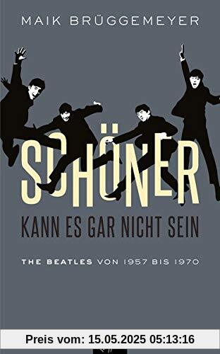 Schöner kann es gar nicht sein: The Beatles von 1957 bis 1970 Schöner kann es gar nicht sein: The Beatles von 1957 bis 1970