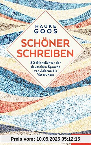 Schöner schreiben: 50 Glanzlichter der deutschen Sprache von Adorno bis Vaterunser - Ein SPIEGEL-Buch