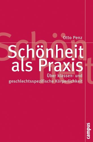 Schönheit als Praxis: Über klassen- und geschlechtsspezifische Körperlichkeit (Politik der Ges... Schönheit als Praxis: Über klassen- und geschlechtsspezifische Körperlichkeit (Politik der Ges...