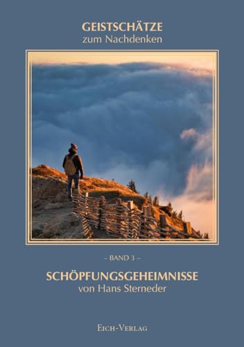 Schöpfungsgeheimnisse von Hans Sterneder: Geistschätze zum Nachdenken Band 3 (Geistschätze zum Nachdenken: Inspiration zu tieferer Erkenntnis)