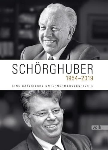 Schörghuber 1954-2019: Eine bayerische Unternehmergeschichte