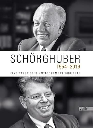 Schörghuber 1954-2019: Eine bayerische Unternehmergeschichte von Volk Verlag