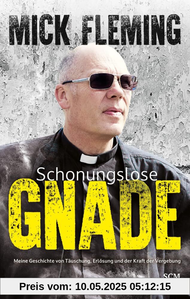 Schonungslose Gnade: Meine Geschichte von Täuschung, Erlösung und der Kraft der Vergebung