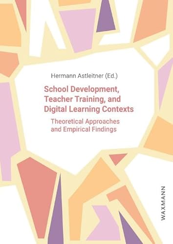 School Development, Teacher Training, and Digital Learning Contexts: Theoretical Approaches and Empirical Findings School Development, Teacher Training, and Digital Learning Contexts: Theoretical Approaches and Empirical Findings von Waxmann
