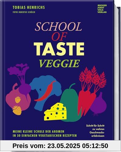 School of Taste veggie: Meine kleine Schule der Aromen in 50 einfachen vegetarischen Rezepten – Schritt für Schritt zu wahren Geschmackserlebnissen
