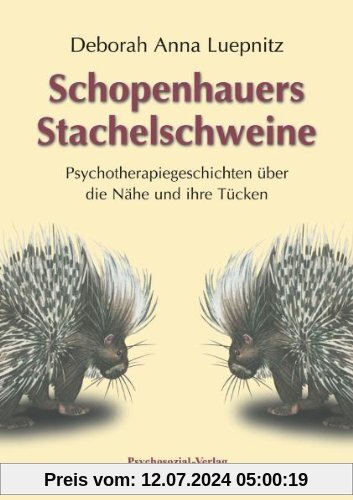 Schopenhauers Stachelschweine: Psychotherapiegeschichten über die Nähe und ihre Tücken