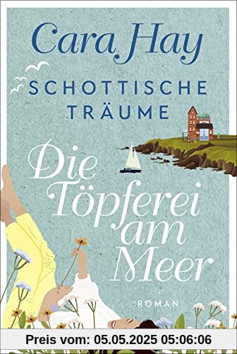 Schottische Träume - Die Töpferei am Meer: Roman (Schottische-Träume-Reihe, Band 1)