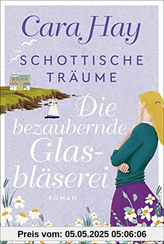 Schottische Träume - Die bezaubernde Glasbläserei: Roman (Schottische-Träume-Reihe, Band 2)