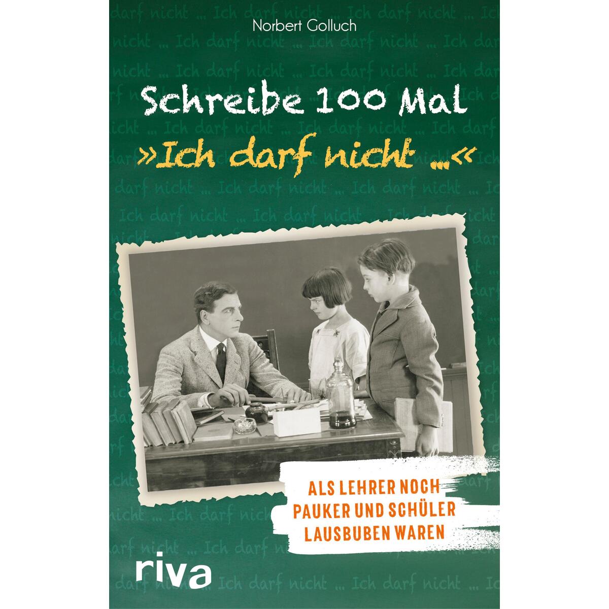 Schreibe 100 Mal »Ich darf nicht ...« Schreibe 100 Mal »Ich darf nicht ...« von Riva Verlag