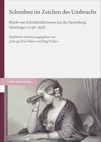Schreiben im Zeichen des Umbruchs: Briefe von Schriftstellerinnen aus der Sammlung Varnhagen (1798–1858) von Franz Steiner Verlag