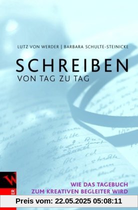 Schreiben von Tag zu Tag: Wie das Tagebuch zum kreativen Begleiter wird. Ein Handbuch für die Praxis Schreiben von Tag zu Tag: Wie das Tagebuch zum kreativen Begleiter wird. Ein Handbuch für die Praxis