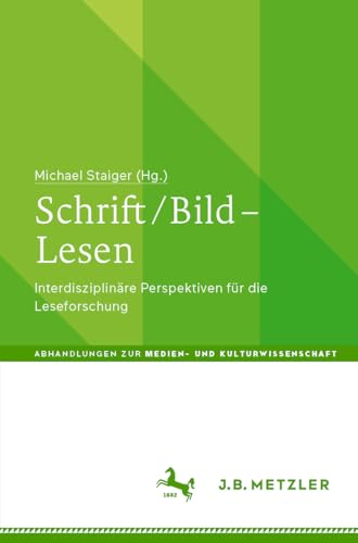 Schrift / Bild – Lesen: Interdisziplinäre Perspektiven für die Leseforschung (Abhandlungen zur Medien- und Kulturwissenschaft) von J.B. Metzler