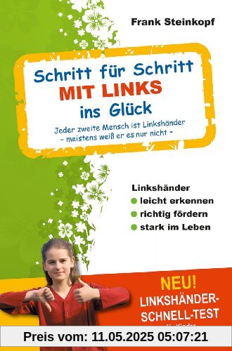 Schritt für Schritt MIT LINKS ins Glück: Linkshänder leicht erkennen - richtig fördern - stark im Leben Schritt für Schritt MIT LINKS ins Glück: Linkshänder leicht erkennen - richtig fördern - stark im Leben