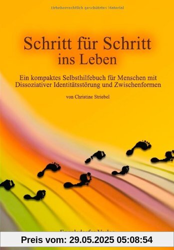 Schritt für Schritt ins Leben: Ein kompaktes Selbsthilfebuch für Menschen mit Dissoziativer Identitätsstörung und Zwischenformen