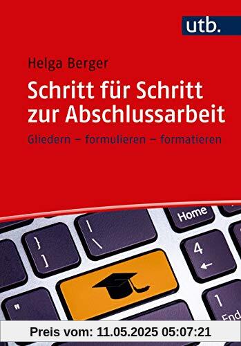 Schritt für Schritt zur Abschlussarbeit: gliedern, formulieren, formatieren