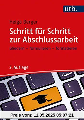 Schritt für Schritt zur Abschlussarbeit.Gliedern, formulieren, formatieren