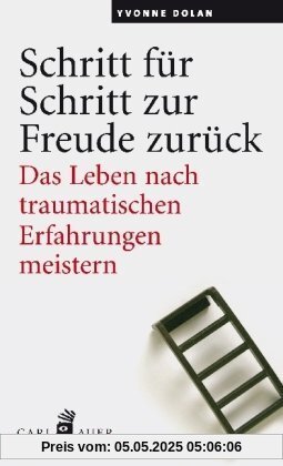 Schritt für Schritt zur Freude zurück: Das Leben nach traumatischen Erfahrungen meistern Schritt für Schritt zur Freude zurück: Das Leben nach traumatischen Erfahrungen meistern