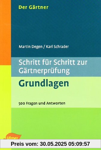 Schritt für Schritt zur Gärtnerprüfung: Grundlagen: 500 Fragen und Antworten