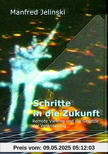 Schritte in die Zukunft: Remote Viewing und die Gesetze der Veränderung