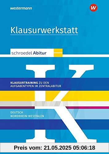 Schroedel Abitur - Ausgabe für Nordrhein-Westfalen: Klausurwerkstatt: Klausurtraining zu den Aufgabentypen im Zentralabitur Deutsch