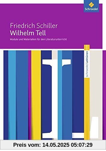 Schroedel Lektüren: Friedrich Schiller: Wilhelm Tell: Module und Materialien für den Literaturunterricht Schroedel Lektüren: Friedrich Schiller: Wilhelm Tell: Module und Materialien für den Literaturunterricht