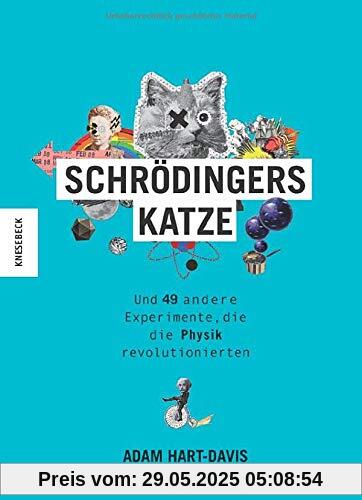 Schrödingers Katze: Und 49 andere Experimente, die die Physik revolutionierten