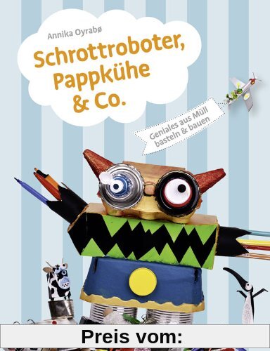 Schrottroboter, Pappkühe & Co.: Geniales aus Müll basteln & bauen