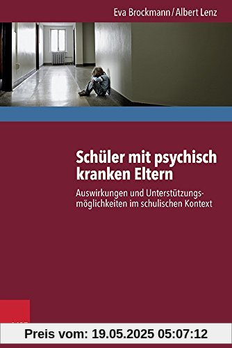 Schüler mit psychisch kranken Eltern: Auswirkungen und Unterstützungsmöglichkeiten im schulischen Kontext Schüler mit psychisch kranken Eltern: Auswirkungen und Unterstützungsmöglichkeiten im schulischen Kontext