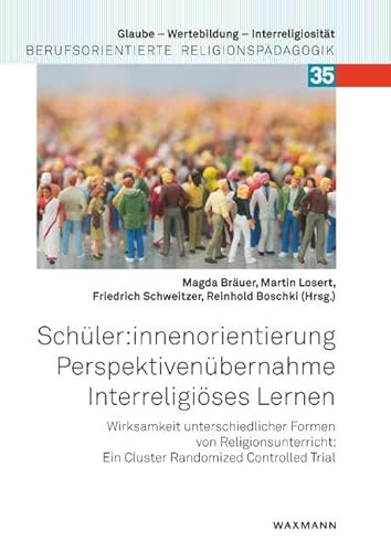 Schüler:innenorientierung - Perspektivenübernahme - Interreligiöses Lernen: Wirksamkeit unterschiedlicher Formen von Religionsunterricht: Ein Cluster Randomized Controlled Trial Schüler:innenorientierung - Perspektivenübernahme - Interreligiöses Lernen: Wirksamkeit unterschiedlicher Formen von Religionsunterricht: Ein Cluster Randomized Controlled Trial von Waxmann Verlag