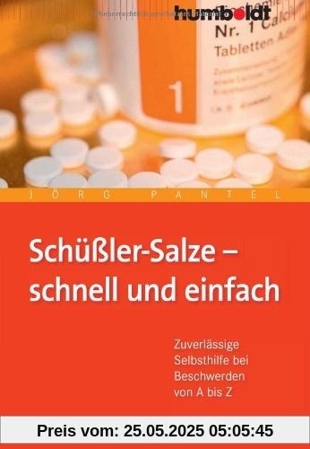 Schüßler-Salze - schnell und einfach. Zuverlässige Selbsthilfe bei Beschwerden von A bis Z: Zuverlässige Selbsthilfe bei Beschwerden von A--Z
